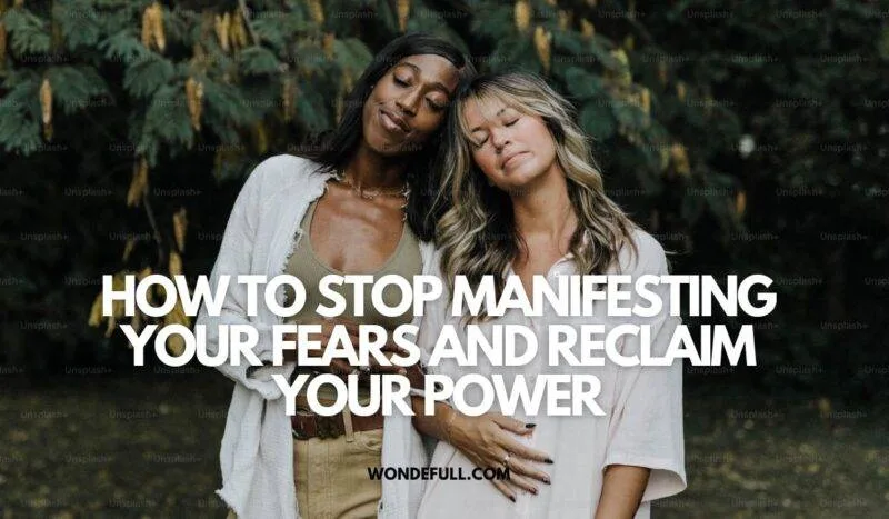 How To Stop Manifesting Your Fears And Reclaim Your Power